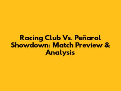 Racing Club Vs. Peñarol Showdown: Match Preview & Analysis