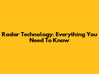 Radar Technology: Everything You Need To Know