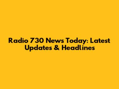 Radio 730 News Today: Latest Updates & Headlines