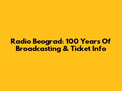 Radio Beograd: 100 Years Of Broadcasting & Ticket Info