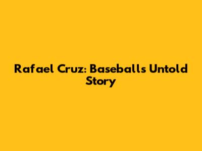 Rafael Cruz: Baseball's Untold Story