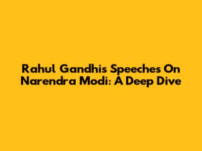 Rahul Gandhi's Speeches On Narendra Modi: A Deep Dive