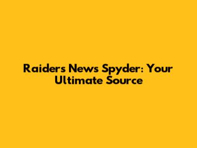 Raiders News Spyder: Your Ultimate Source