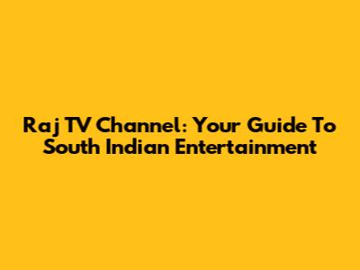 Raj TV Channel: Your Guide To South Indian Entertainment