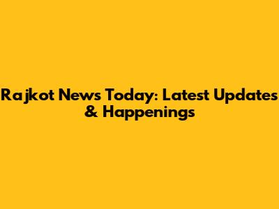 Rajkot News Today: Latest Updates & Happenings