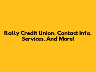 Rally Credit Union: Contact Info, Services, And More!