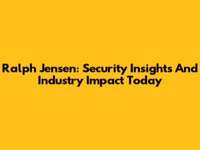 Ralph Jensen: Security Insights And Industry Impact Today