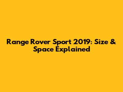 Range Rover Sport 2019: Size & Space Explained