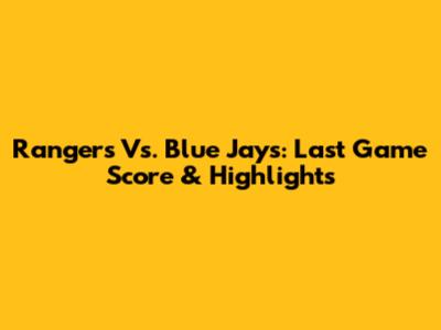 Rangers Vs. Blue Jays: Last Game Score & Highlights