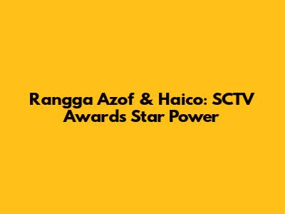 Rangga Azof & Haico: SCTV Awards Star Power