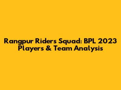 Rangpur Riders Squad: BPL 2023 Players & Team Analysis