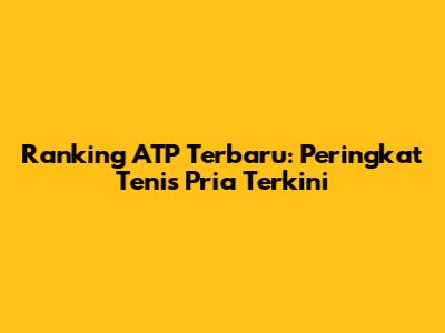 Ranking ATP Terbaru: Peringkat Tenis Pria Terkini