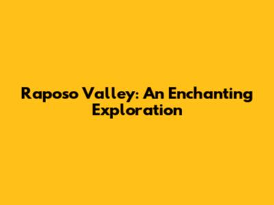 Raposo Valley: An Enchanting Exploration