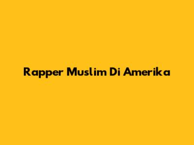 Rapper Muslim Di Amerika