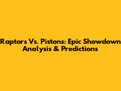 Raptors Vs. Pistons: Epic Showdown Analysis & Predictions