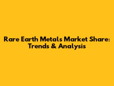 Rare Earth Metals Market Share: Trends & Analysis