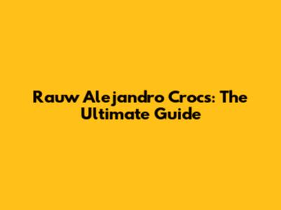 Rauw Alejandro Crocs: The Ultimate Guide