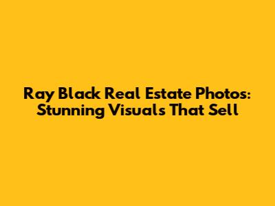 Ray Black Real Estate Photos: Stunning Visuals That Sell