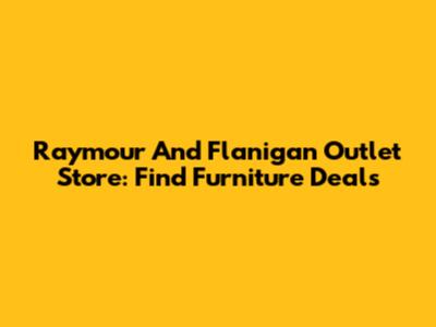 Raymour And Flanigan Outlet Store: Find Furniture Deals