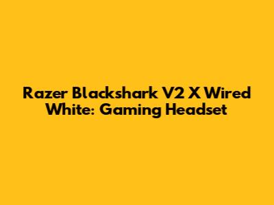 Razer Blackshark V2 X Wired White: Gaming Headset
