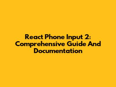 React Phone Input 2: Comprehensive Guide And Documentation