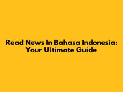 Read News In Bahasa Indonesia: Your Ultimate Guide