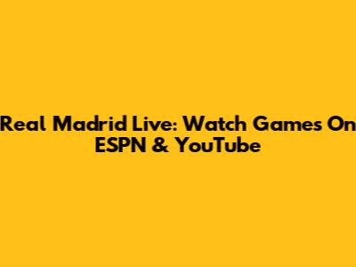 Real Madrid Live: Watch Games On ESPN & YouTube