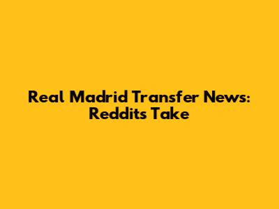 Real Madrid Transfer News: Reddit's Take