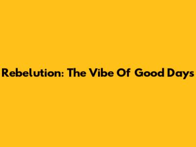 Rebelution: The Vibe Of 'Good Days'