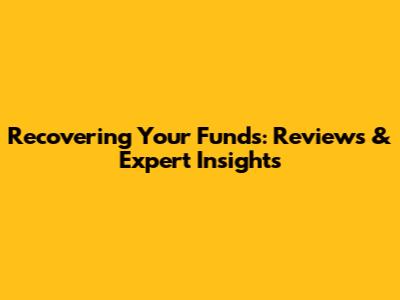 Recovering Your Funds: Reviews & Expert Insights