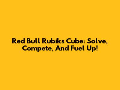 Red Bull Rubik's Cube: Solve, Compete, And Fuel Up!