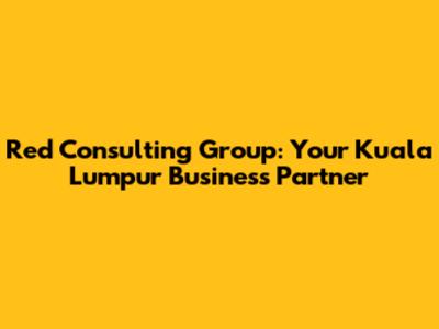Red Consulting Group: Your Kuala Lumpur Business Partner
