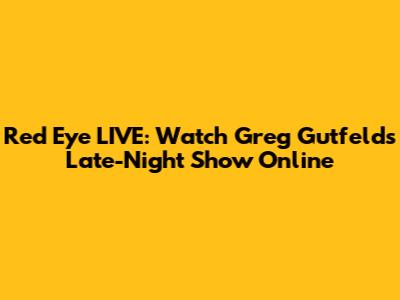 Red Eye LIVE: Watch Greg Gutfeld's Late-Night Show Online