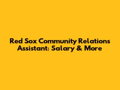 Red Sox Community Relations Assistant: Salary & More