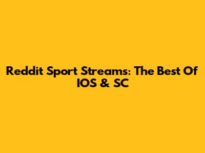 Reddit Sport Streams: The Best Of IOS & SC