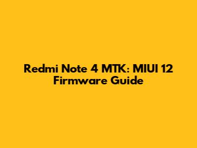 Redmi Note 4 MTK: MIUI 12 Firmware Guide