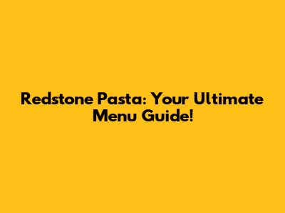 Redstone Pasta: Your Ultimate Menu Guide!