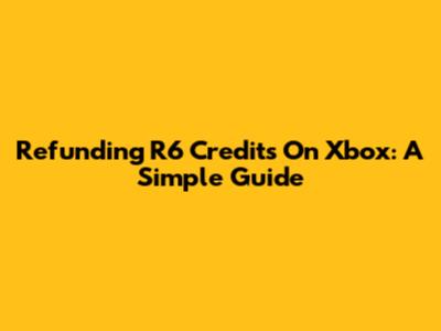 Refunding R6 Credits On Xbox: A Simple Guide