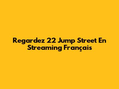 Regardez 22 Jump Street En Streaming Français
