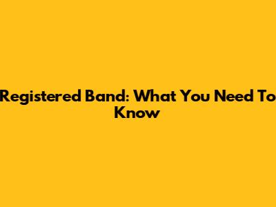 Registered Band: What You Need To Know