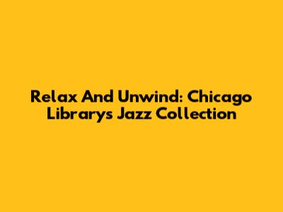 Relax And Unwind: Chicago Library's Jazz Collection
