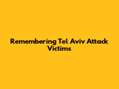 Remembering Tel Aviv Attack Victims