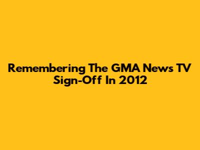 Remembering The GMA News TV Sign-Off In 2012