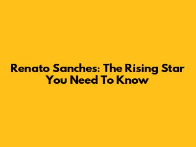 Renato Sanches: The Rising Star You Need To Know