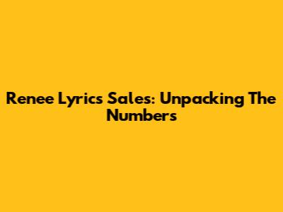 Renee Lyrics Sales: Unpacking The Numbers
