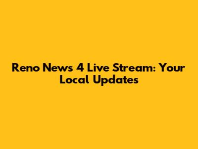 Reno News 4 Live Stream: Your Local Updates