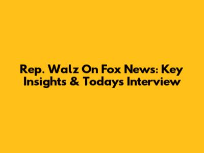 Rep. Walz On Fox News: Key Insights & Today's Interview