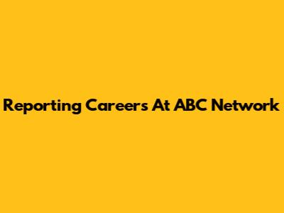 Reporting Careers At ABC Network
