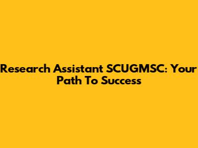 Research Assistant SCUGMSC: Your Path To Success