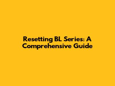 Resetting BL Series: A Comprehensive Guide